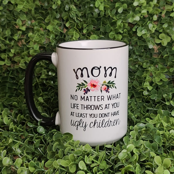 Mom Mug -At Least No Ugly Children